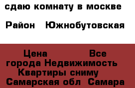 сдаю комнату в москве › Район ­ Южнобутовская › Цена ­ 14 500 - Все города Недвижимость » Квартиры сниму   . Самарская обл.,Самара г.